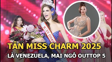 Tân Miss Charm 2025 là Venezuela, Mai Ngô outtop 5