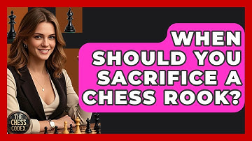When Should You Sacrifice A Chess Rook? - The Chess Codex
