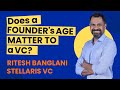 Does age matter in entrepreneurship conversation with ritesh banglani stellaris venture partners