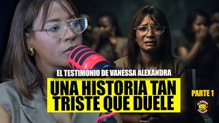 ¡MI VIDA FUE UN INFIERNO! Vanessa Alexandra rompe el silencio | PARTE 1