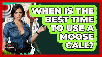 When Is The Best Time To Use A Moose Call? - The Marksman