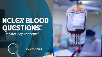 NCLEX Blood Transfusion & Blood Type Questions!"