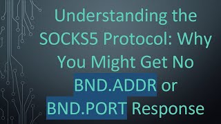 Understanding the SOCKS5 Protocol: Why You Might Get No BND.ADDR or BND.PORT Response