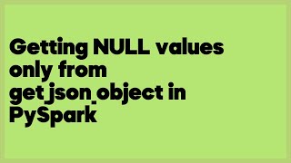 Getting NULL values only from get_json_object in PySpark  (1 answer)