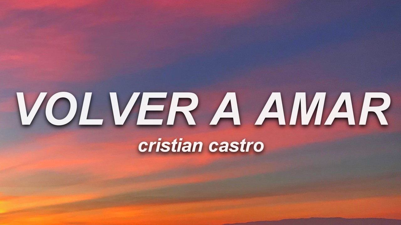 Cristian Castro - Volver a Amar (Letra)