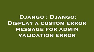 Django : Django: Display a custom error message for admin validation error