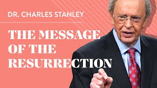 The Message of the Resurrection – Dr. Charles Stanley