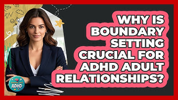 Why Is Boundary Setting Crucial For ADHD Adult Relationships? - Managing Your ADHD