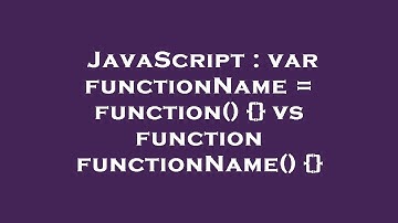 JavaScript : var functionName = function() {} vs function functionName() {}