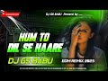 Hum To Dil Se Haare Dj Edm Drop Remix Instagram Viral Song Bollywood Dj Song 