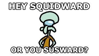 Hey Squidward, or you Susward ?