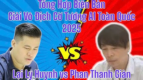 Bán Kết - Lại Lý Huynh tiên thắng Phan Thanh Giản | Giải Vô Địch Cờ Tướng Toàn Quốc 2025