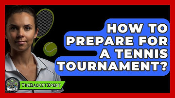 How To Prepare For A Tennis Tournament? - The Racket Xpert