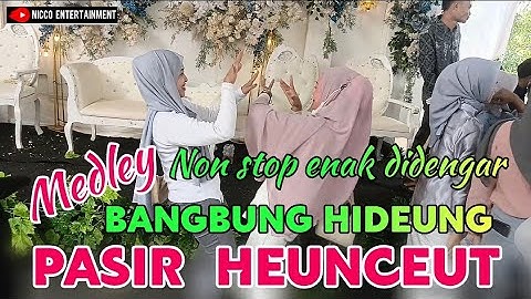 BANGBUNG HIDEUNG Naek PASIR HEuNCeuT // Non stop Medley bajidor nico entertainment