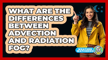 What Are The Differences Between Advection And Radiation Fog? - Weather Watchdog
