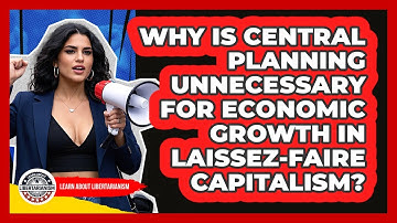 Why Is Central Planning Unnecessary For Economic Growth In Laissez-faire Capitalism?