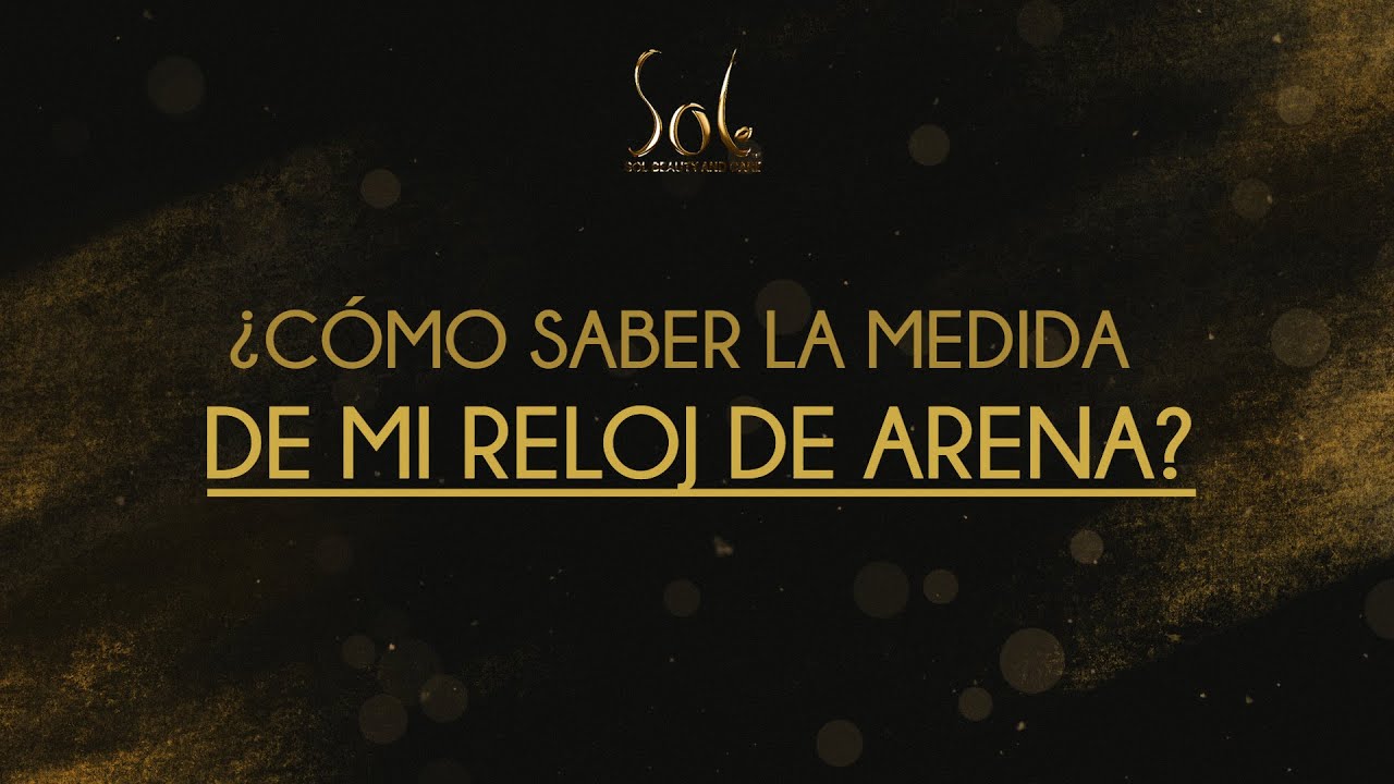 CÓMO OBTENER LA TALLA DE MI RELOJ DE ARENA? │ SOL BEAUTY AND CARE