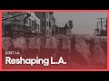 Reshaping L.A. | Lost LA | Season 1, Episode 3 | KCET