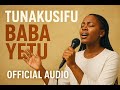 TUNAKUSIFU BABA YETU OFFICIAL AUDIO MUSIC TUNAKUSIFU BABA YETU OFFICIAL AUDIO MUSIC