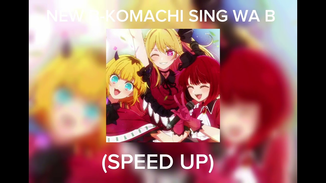 NEW B-KOMACHI SING WA B (SPEED UP)