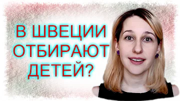 ШВЕЦИЯ, ЮВЕНАЛЬНАЯ ЮСТИЦИЯ: в Швеции отбирают детей (миф или правда?)