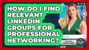 How Do I Find Relevant LinkedIn Groups For Professional Networking? - Social Media Business Playbook