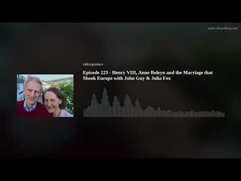Episode 223 - Henry VIII, Anne Boleyn and the Marriage that Shook Europe with John Guy & Julia Fox