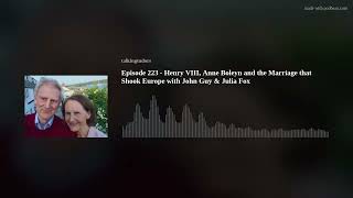 Episode 223 - Henry VIII, Anne Boleyn and the Marriage that Shook Europe with John Guy & Julia Fox