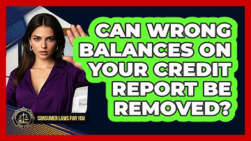 Can Wrong Balances On Your Credit Report Be Removed? - Consumer Laws For You