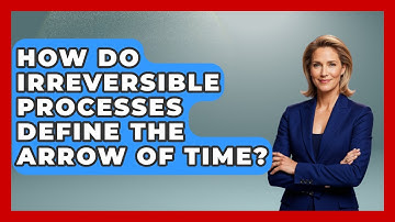 How Do Irreversible Processes Define The Arrow Of Time? - Thermodynamics For Everyone