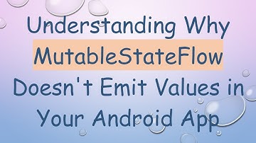 Understanding Why MutableStateFlow Doesn