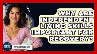 Why Are Independent Living Skills Important For Recovery? - Mind Over Substance