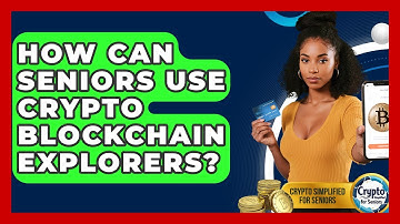 How Can Seniors Use Crypto Blockchain Explorers? - Crypto Simplified for Seniors