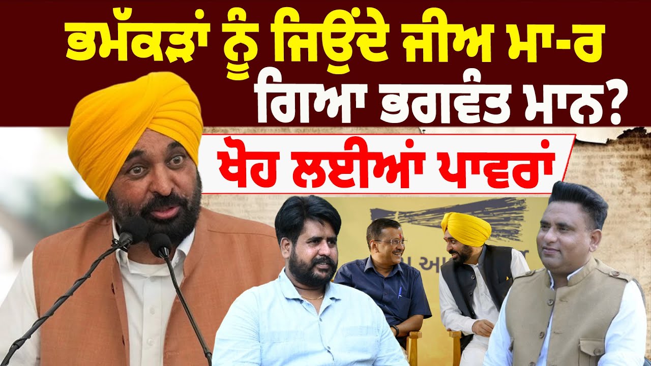 PODCAST : ਭਮੱਕੜਾਂ ਨੂੰ ਜਿਉਂਦੇ ਜੀਅ ਮਾ-ਰ ਗਿਆ ਭਗਵੰਤ ਮਾਨ? ਖੋਹ ਲਈਆਂ ਪਾਵਰਾਂ