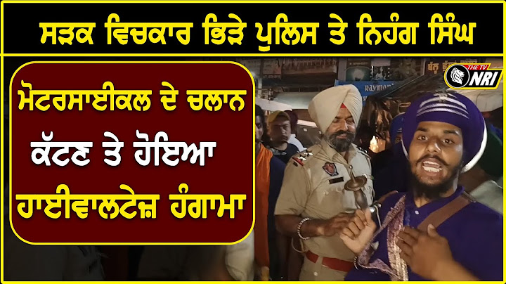 ਸੜਕ ਵਿਚਕਾਰ ਭਿੜੇ ਪੁਲਿਸ ਤੇ Nihang Singh ,  ਮੋਟਰਸਾਈਕਲ ਦੇ ਚਲਾਨ ਕੱਟਣ ਤੇ ਹੋਇਆ ਹਾਈਵਾਲਟੇਜ਼ ਹੰਗਾਮਾ