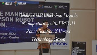 Seminar and Workshop Flexible Manufacturing with EPSON Robot Solution X Vortex-MES 4.0 Group