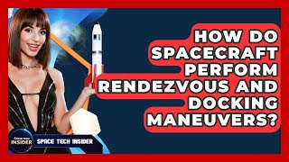 How Do Spacecraft Perform Rendezvous And Docking Maneuvers? - Space Tech Insider