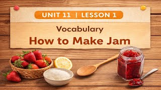 look 5 . U11 . L1 : Vocabulary ( How to Make Jam )