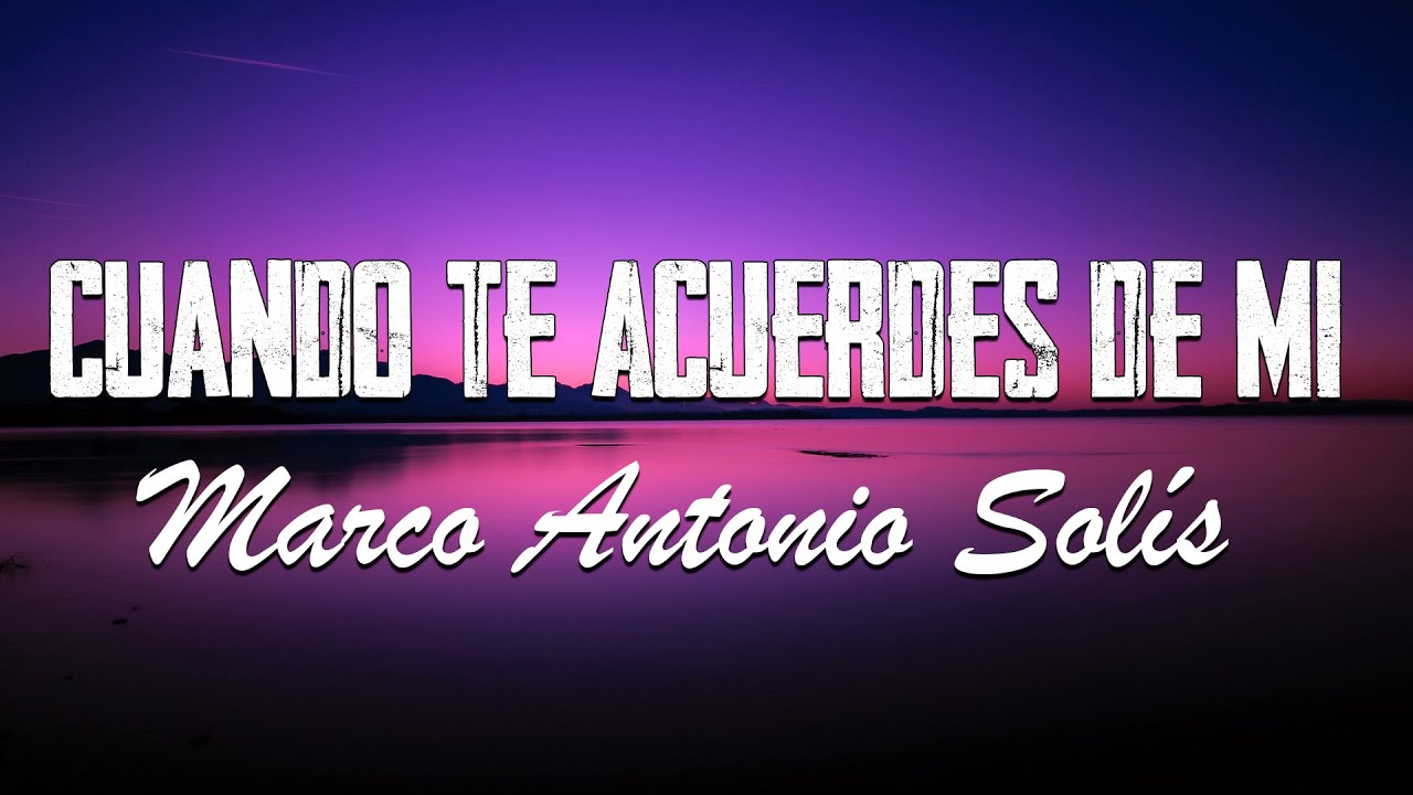 Cuando Te Acuerdes De Mi - Marco Antonio Solís - Letra Cuando Te Acuerdes De Mi - Marco Antonio Solís - Letra