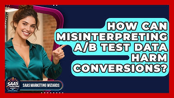 How Can Misinterpreting A/B Test Data Harm Conversions? - Saas Marketing Wizards