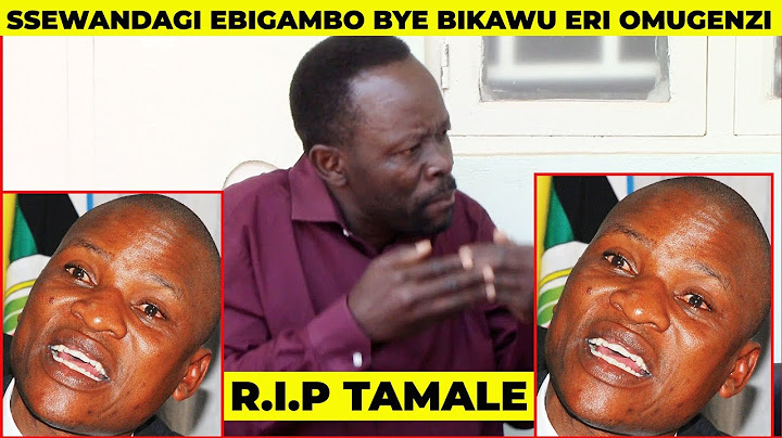 SSENTAMU SSEWANDAGI AYOGEDDE EBIKANKANA ERI  TAMALE MIRUNDI