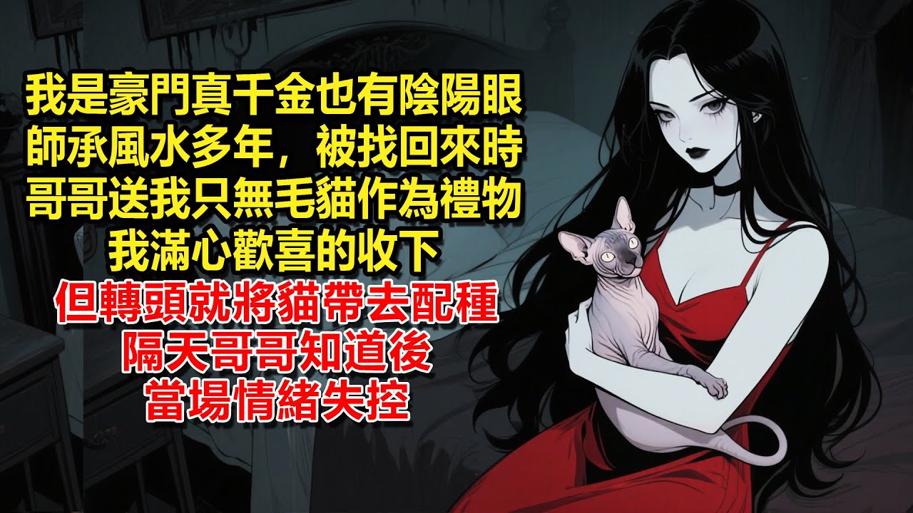 我是豪門真千金，也有陰陽眼，師承風水多年，被找回來時，哥哥送了我一只無毛貓作為歡迎禮物，我滿心歡喜的收下，但轉頭就將貓帶去配種，隔天，哥哥知道後當場情緒失控