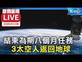 結束為期八個月任務  3太空人返回地球｜原音呈現LIVE
