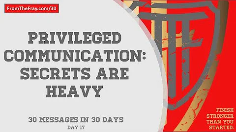 17  Privileged Communication - Secrets Are Heavy
