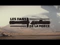 LES FANS DE LA FORCE, le DOCUMENTAIRE sur les FANS de STAR WARS en FRANCE