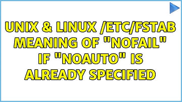 Unix & Linux: /etc/fstab: meaning of "nofail" if "noauto" is already specified