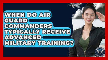 When Do Air Guard Commanders Typically Receive Advanced Military Training? - Air Guard Commanders