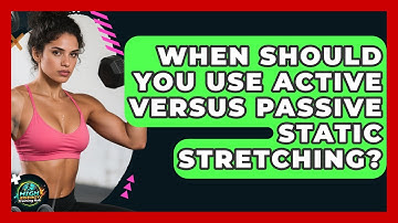 When Should You Use Active Versus Passive Static Stretching? - High Energy Training Hub