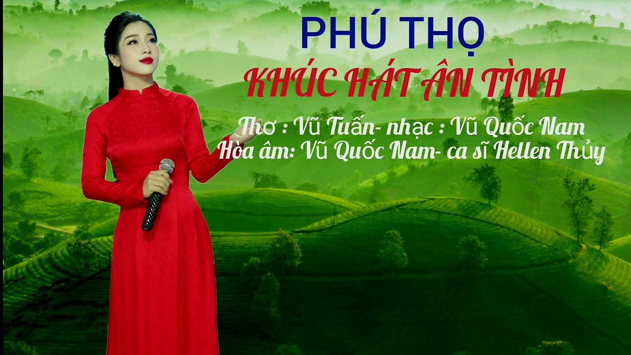 Phú Thọ khúc hát ân tình/thơ Vũ Tuấn/nhạc Vũ Quốc Nam/ca sĩ Hellen Thủy/bài hát hay về Phú Thọ