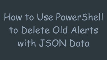 How to Use PowerShell to Delete Old Alerts with JSON Data